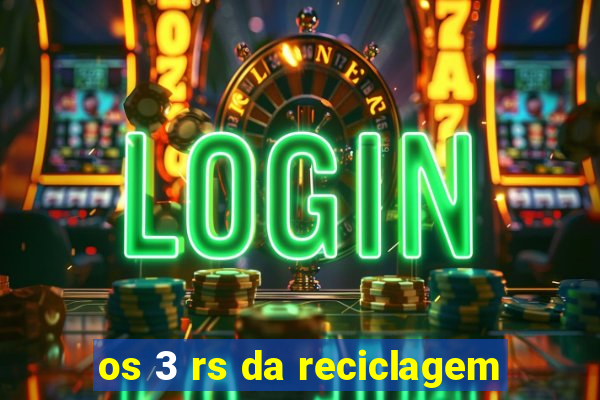 os 3 rs da reciclagem